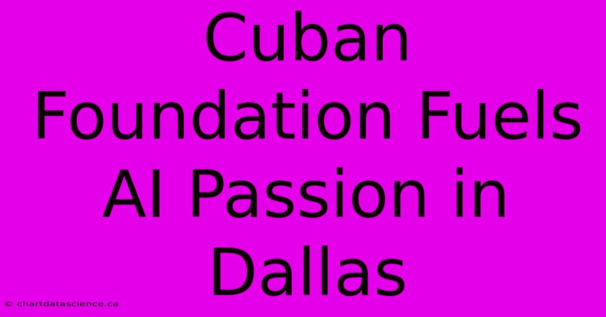 Cuban Foundation Fuels AI Passion In Dallas