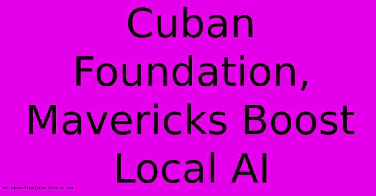 Cuban Foundation, Mavericks Boost Local AI 