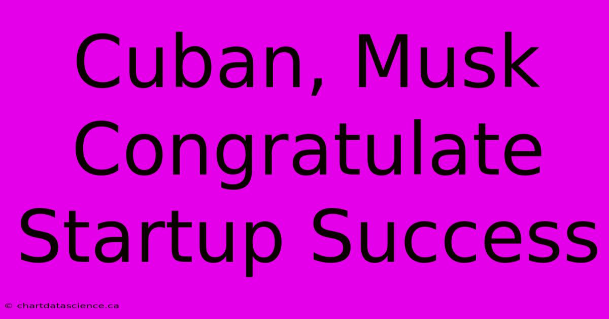 Cuban, Musk Congratulate Startup Success