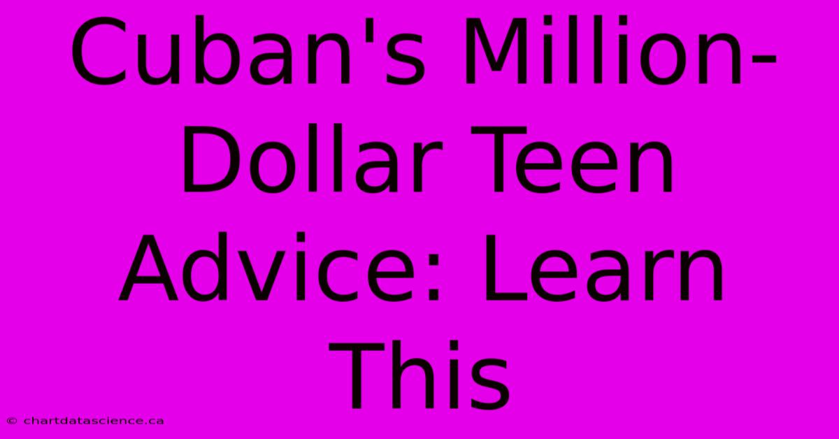 Cuban's Million-Dollar Teen Advice: Learn This 