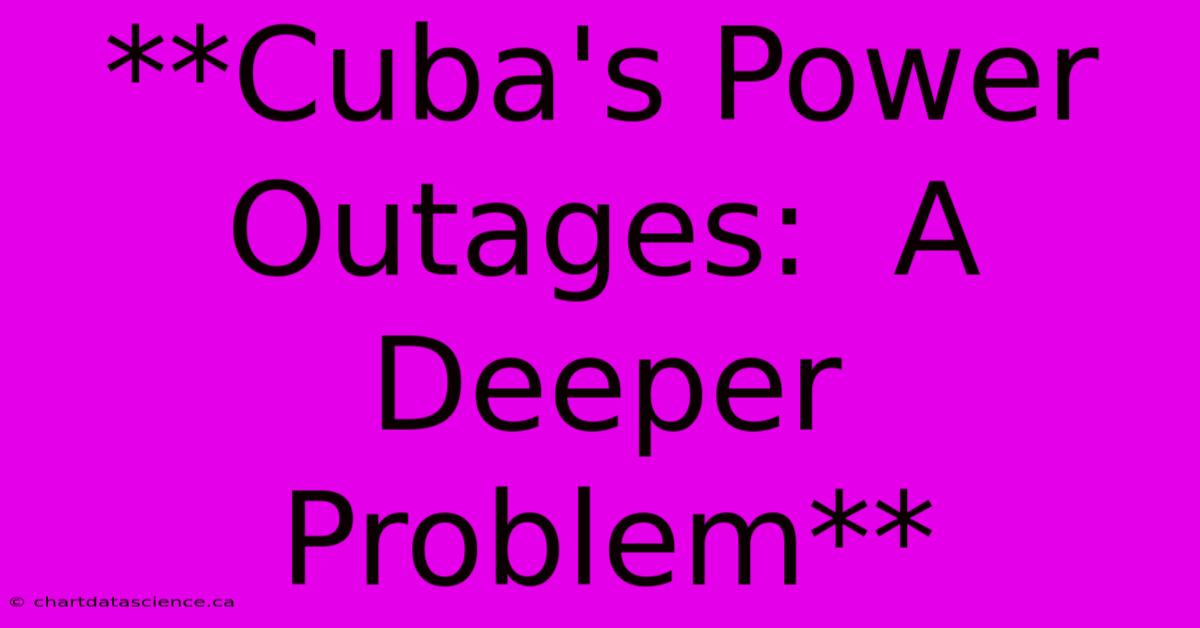 **Cuba's Power Outages:  A Deeper Problem** 