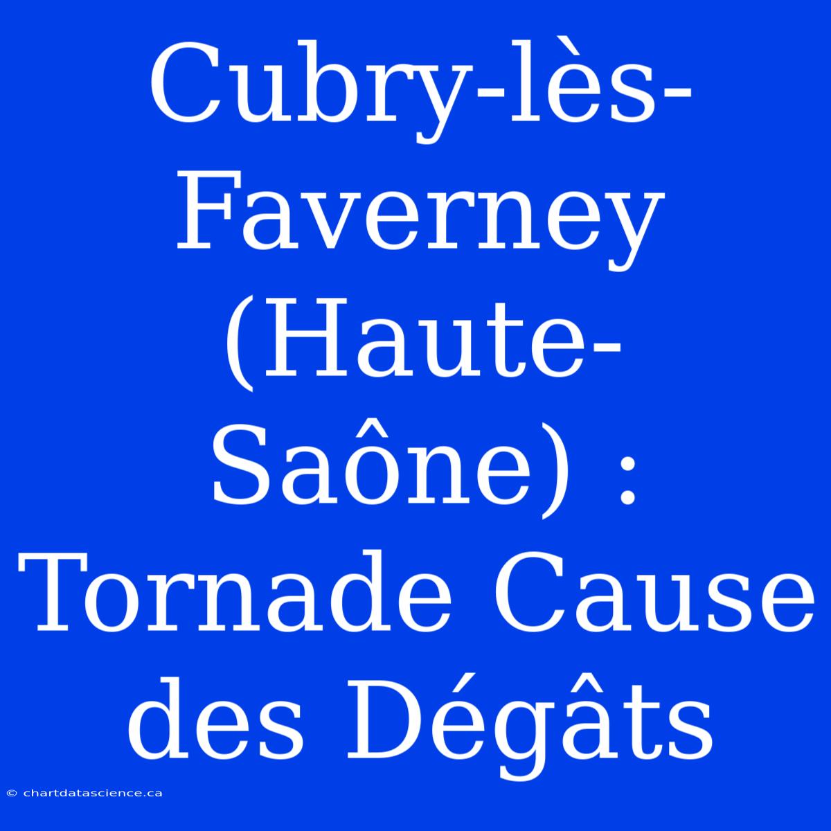 Cubry-lès-Faverney (Haute-Saône) : Tornade Cause Des Dégâts