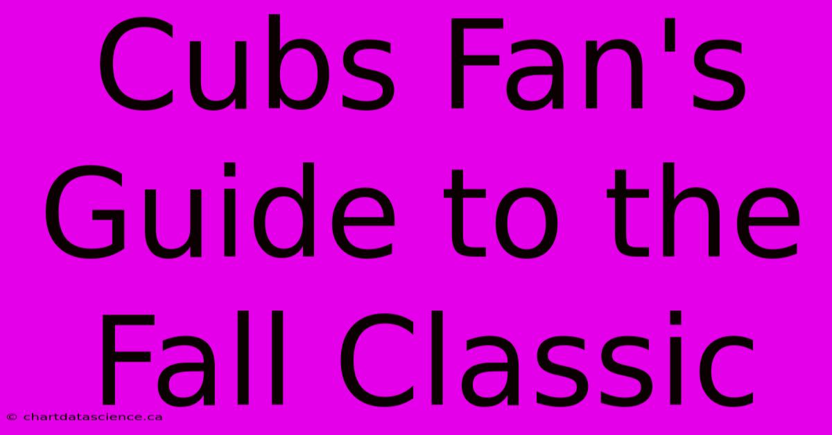 Cubs Fan's Guide To The Fall Classic