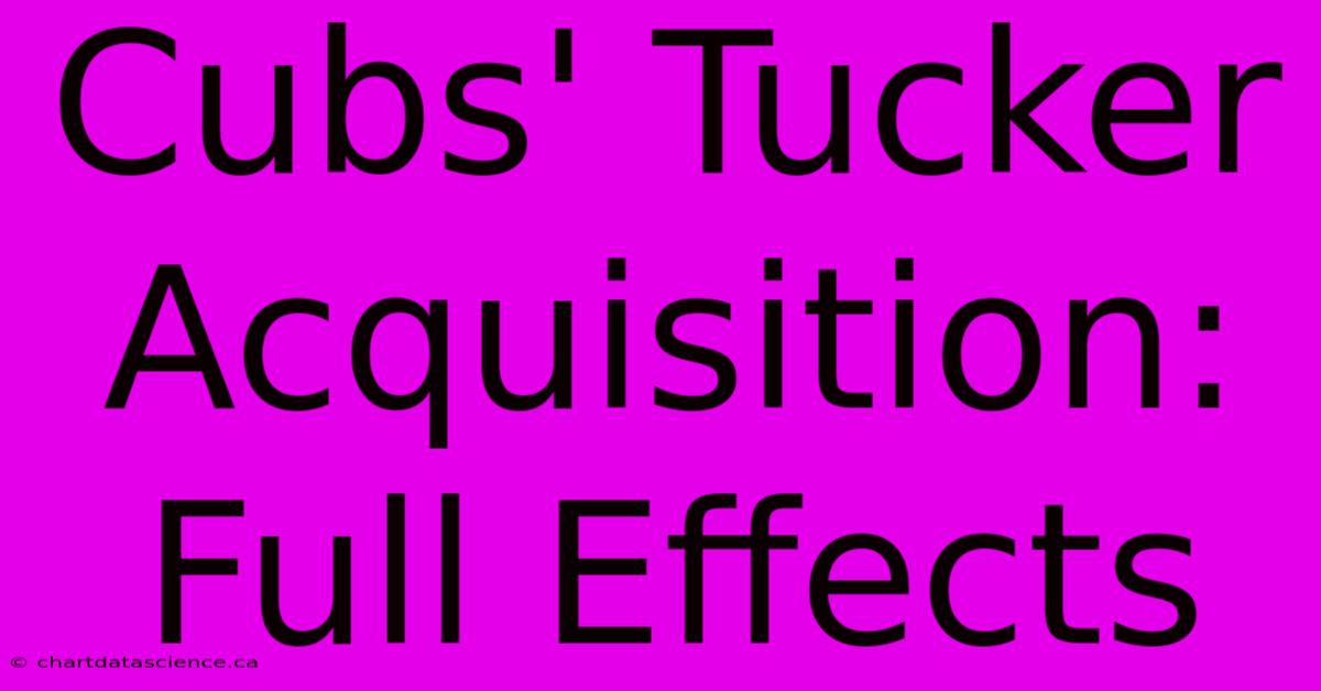 Cubs' Tucker Acquisition: Full Effects