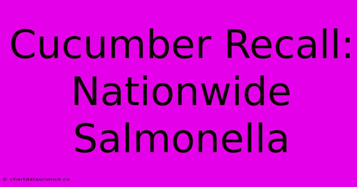 Cucumber Recall: Nationwide Salmonella