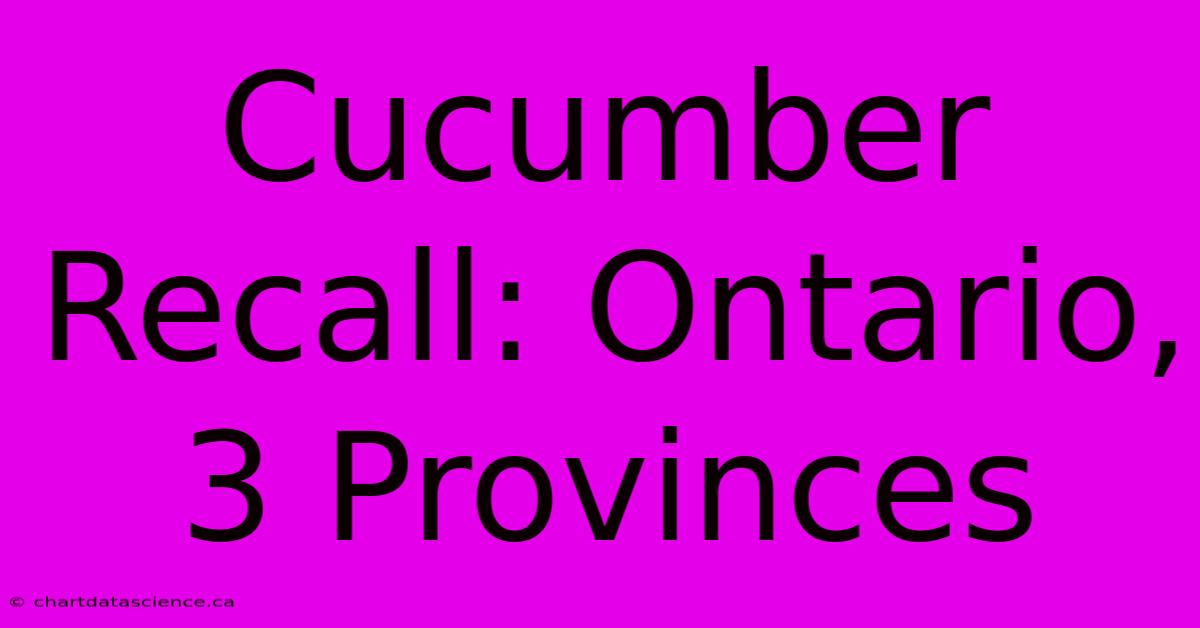 Cucumber Recall: Ontario, 3 Provinces