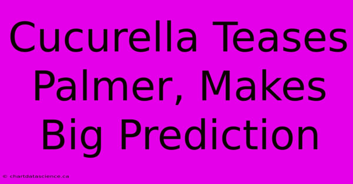 Cucurella Teases Palmer, Makes Big Prediction 