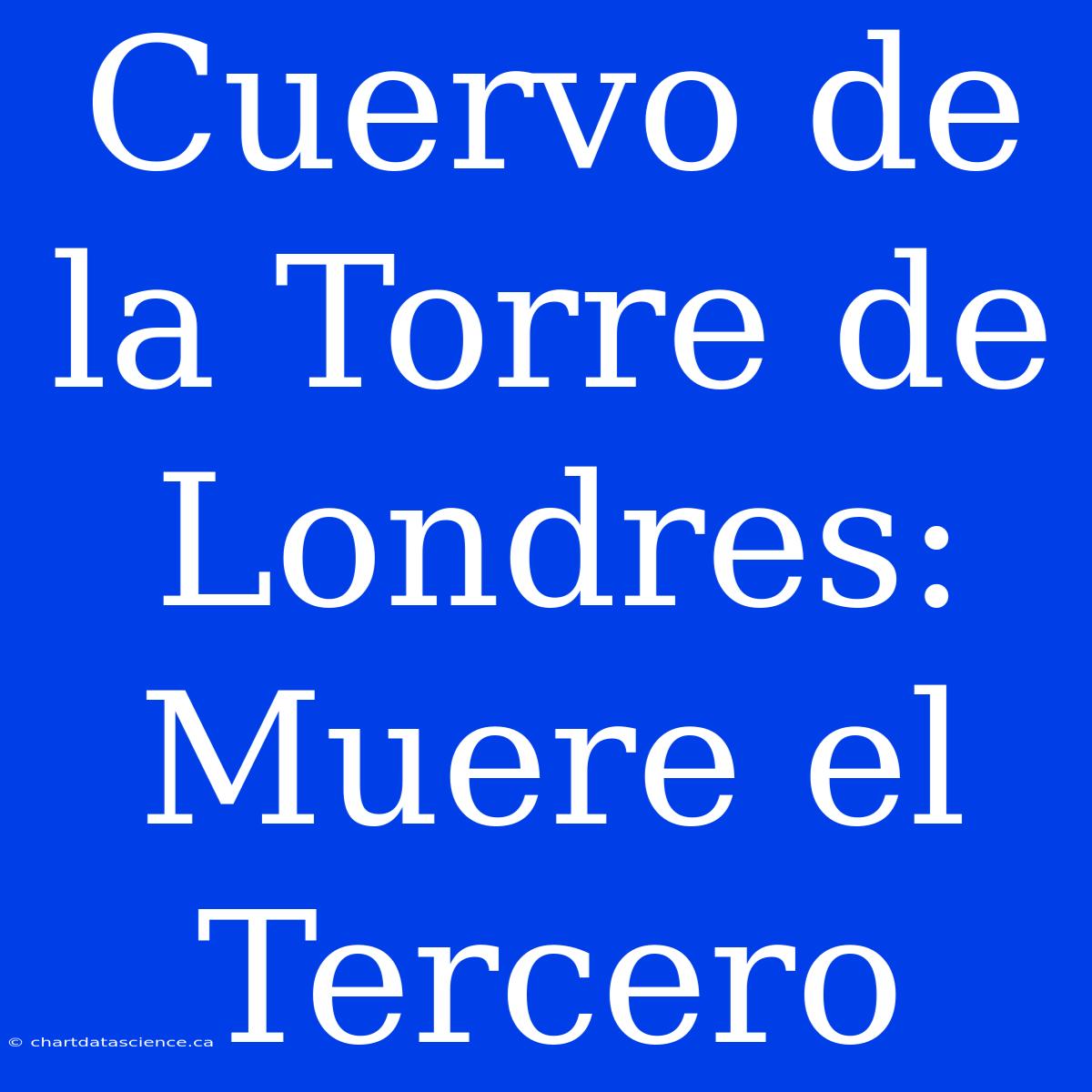 Cuervo De La Torre De Londres: Muere El Tercero