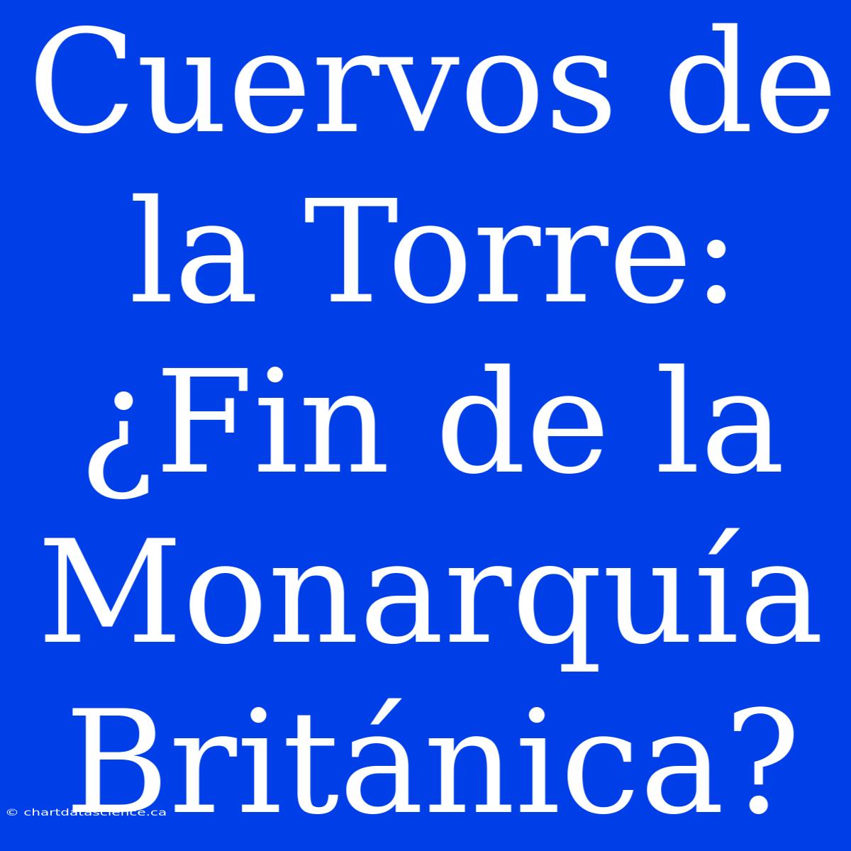 Cuervos De La Torre: ¿Fin De La Monarquía Británica?