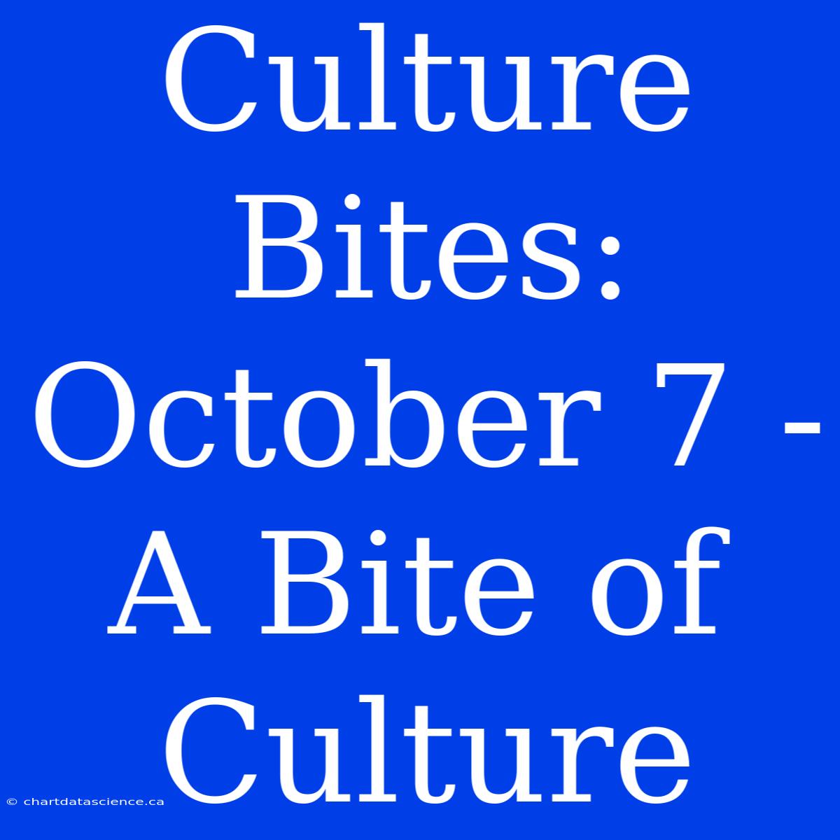 Culture Bites: October 7 - A Bite Of Culture