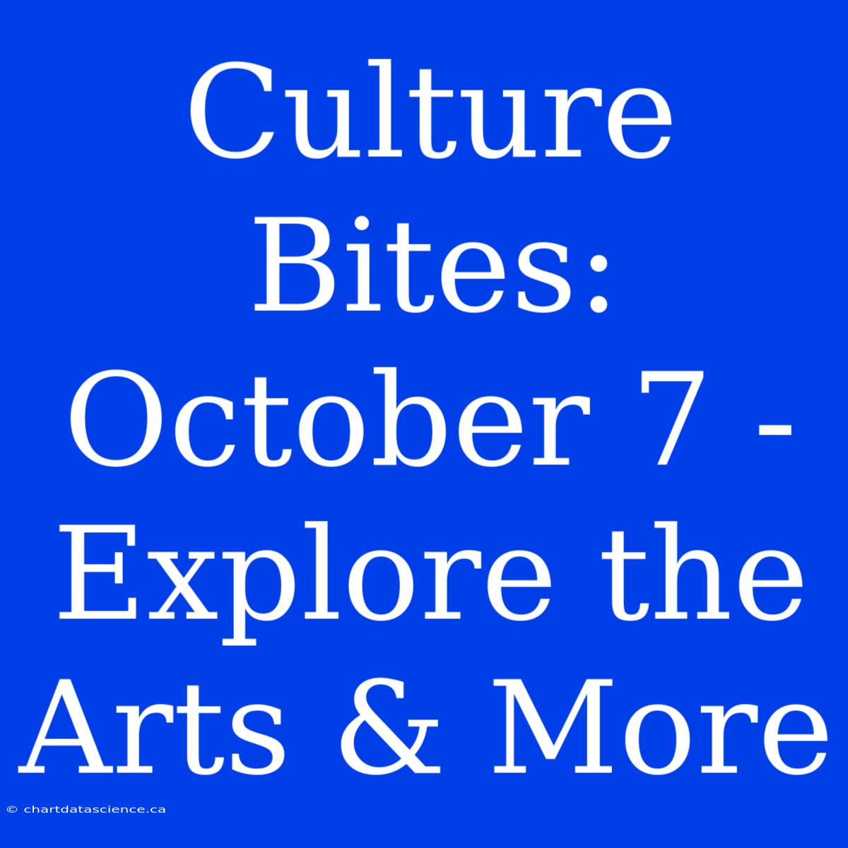 Culture Bites: October 7 - Explore The Arts & More