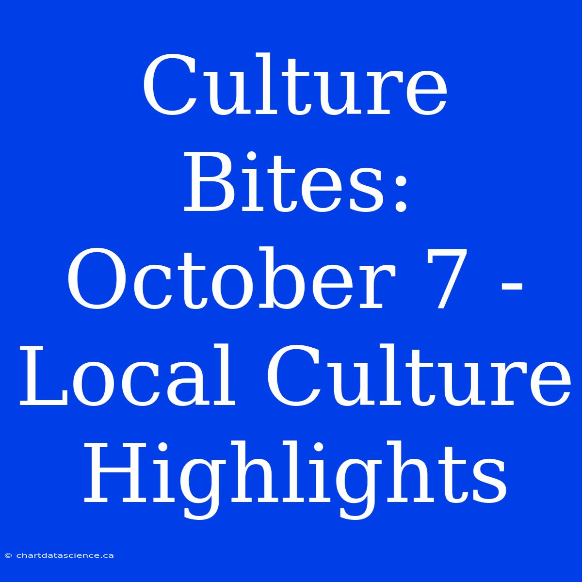 Culture Bites: October 7 - Local Culture Highlights