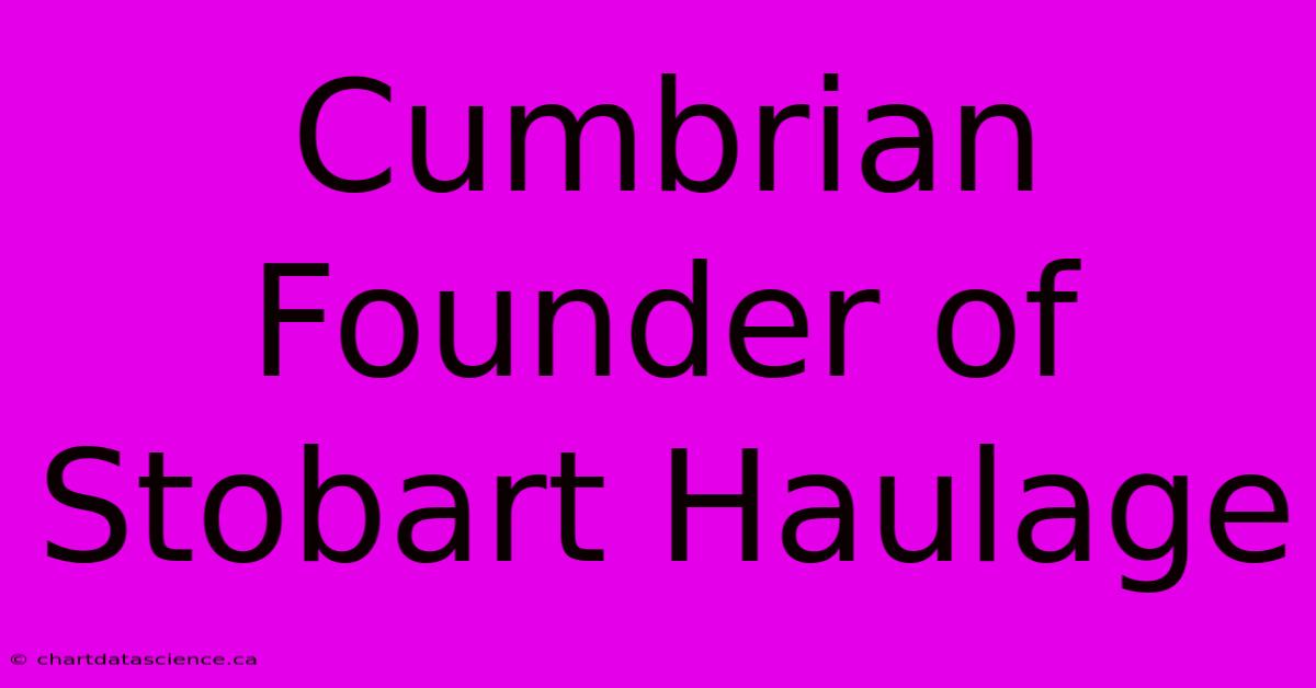 Cumbrian Founder Of Stobart Haulage