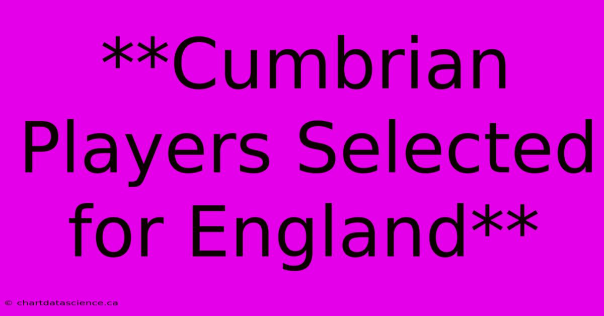 **Cumbrian Players Selected For England** 