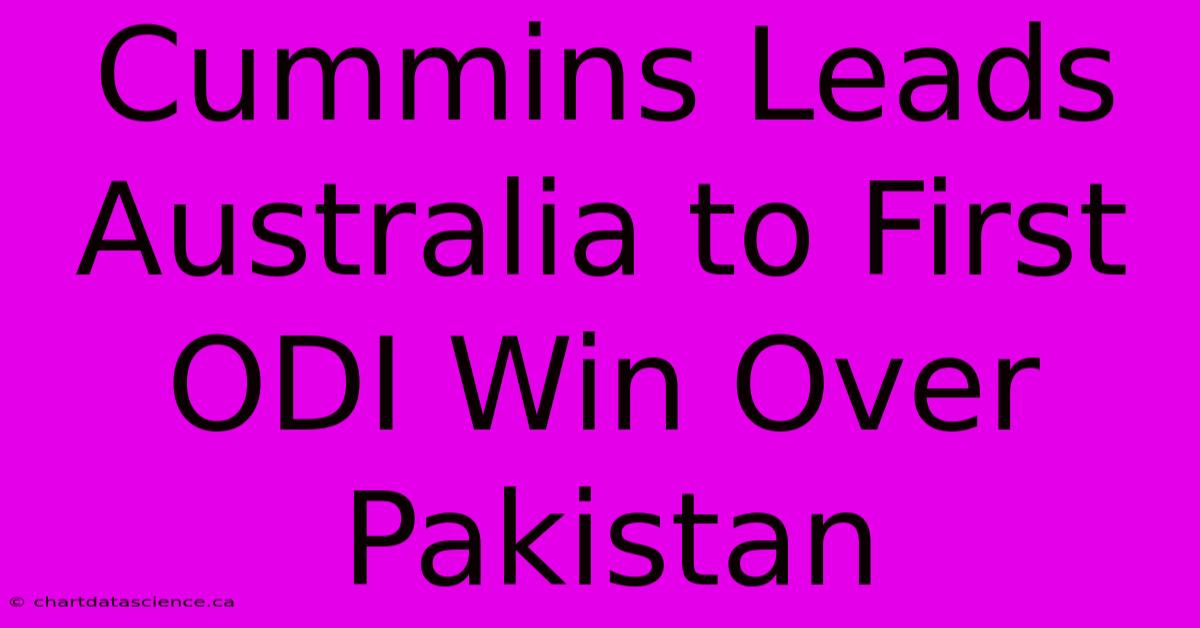 Cummins Leads Australia To First ODI Win Over Pakistan