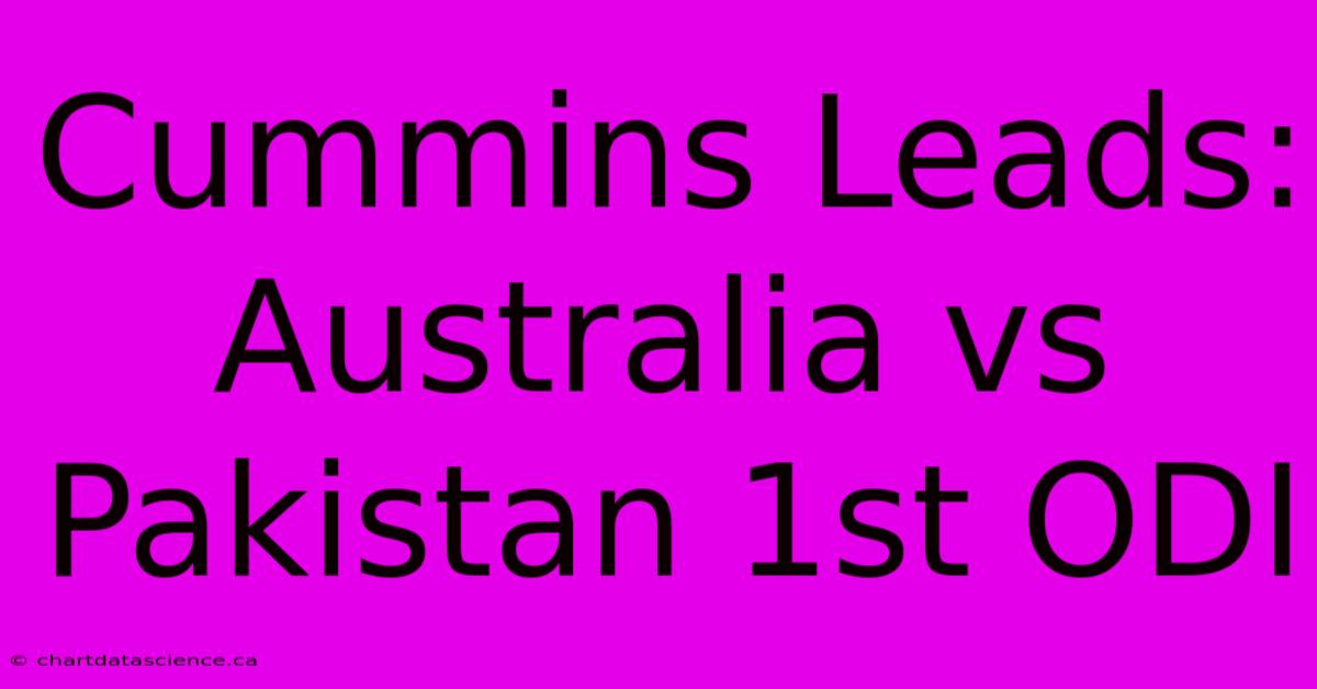 Cummins Leads: Australia Vs Pakistan 1st ODI