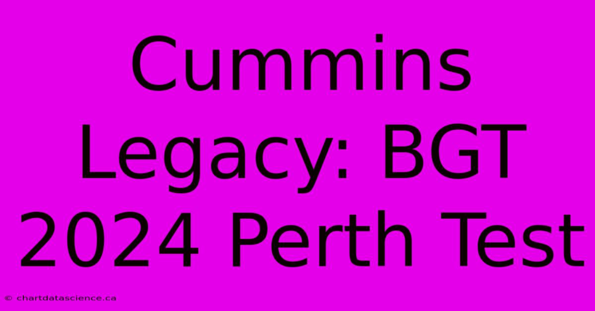 Cummins Legacy: BGT 2024 Perth Test