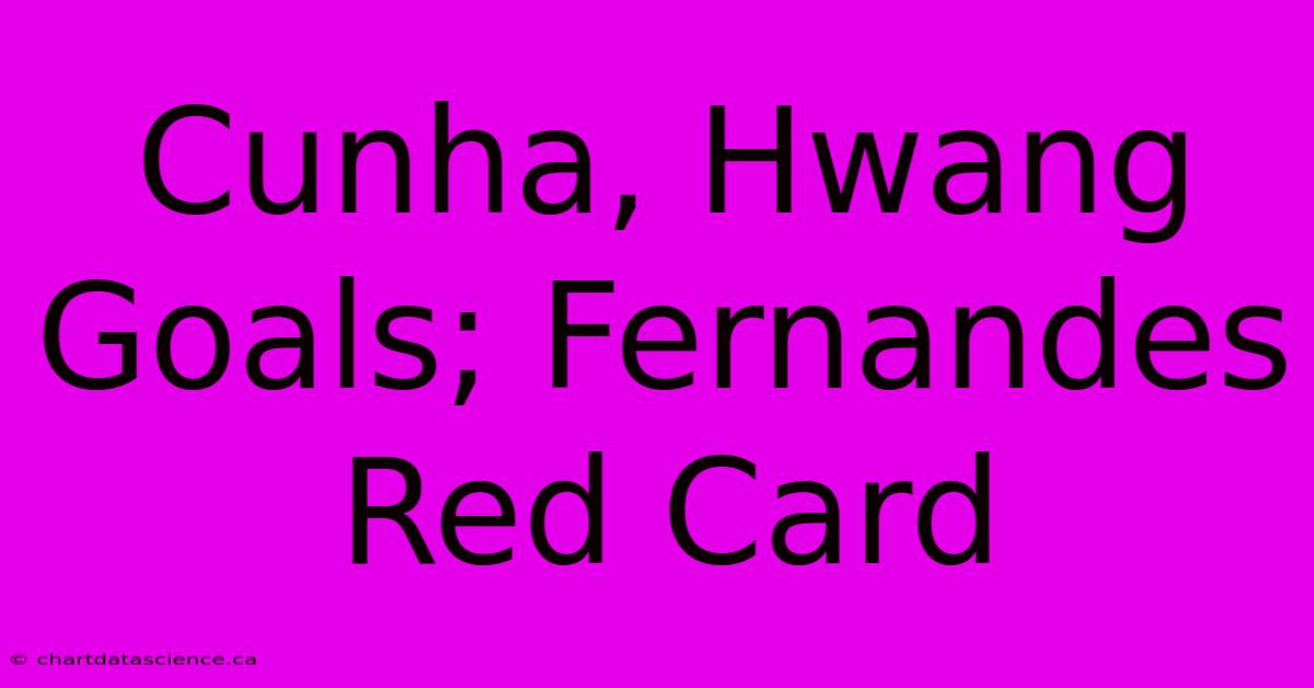 Cunha, Hwang Goals; Fernandes Red Card