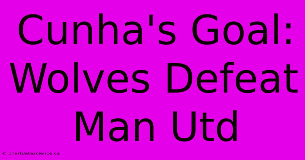 Cunha's Goal: Wolves Defeat Man Utd