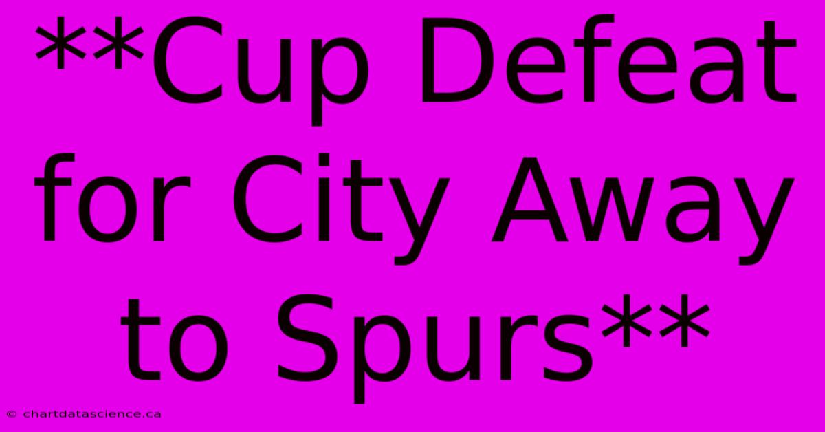 **Cup Defeat For City Away To Spurs** 