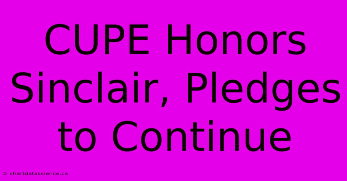 CUPE Honors Sinclair, Pledges To Continue