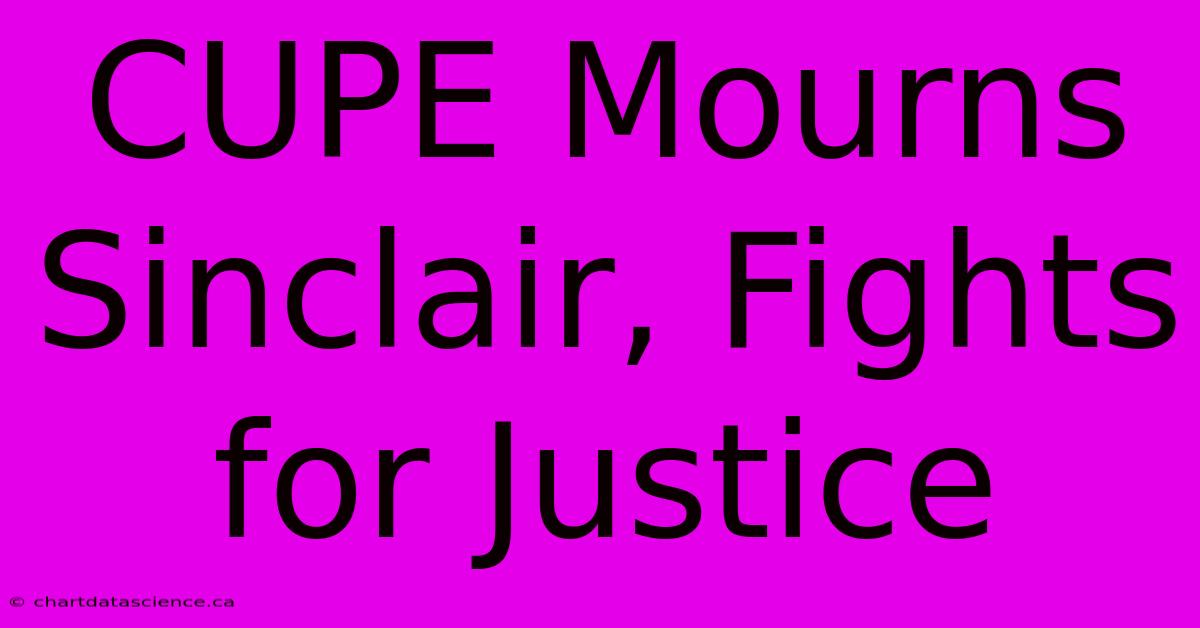 CUPE Mourns Sinclair, Fights For Justice