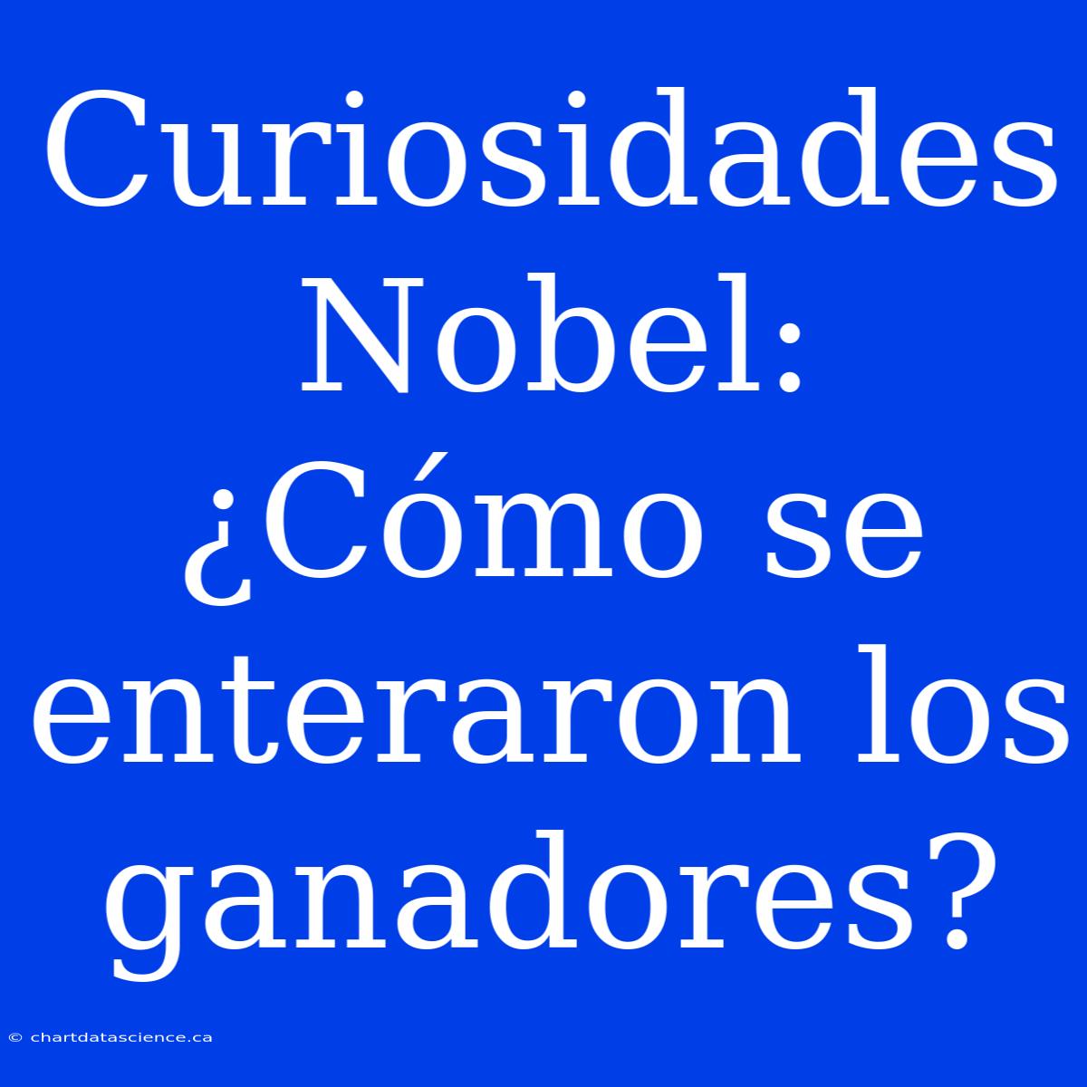 Curiosidades Nobel: ¿Cómo Se Enteraron Los Ganadores?