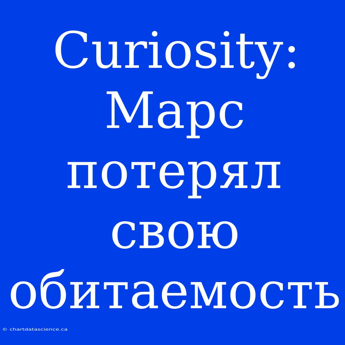 Curiosity: Марс Потерял Свою Обитаемость