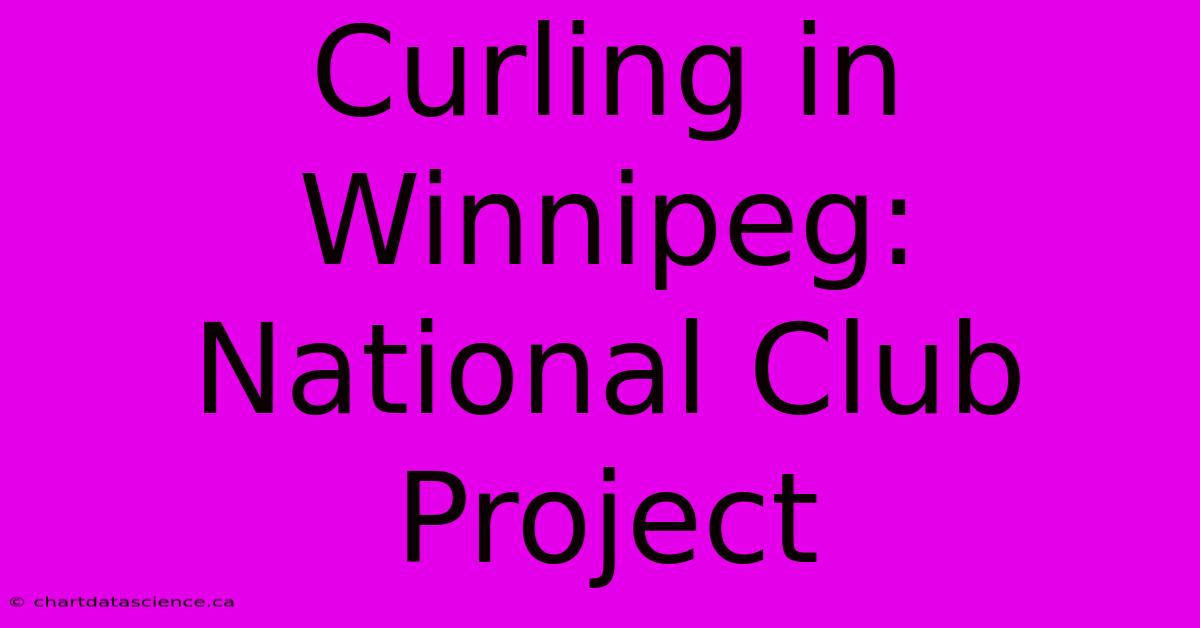 Curling In Winnipeg:  National Club Project