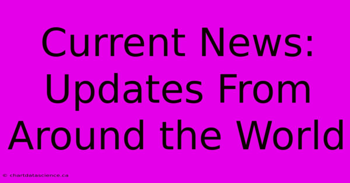 Current News: Updates From Around The World