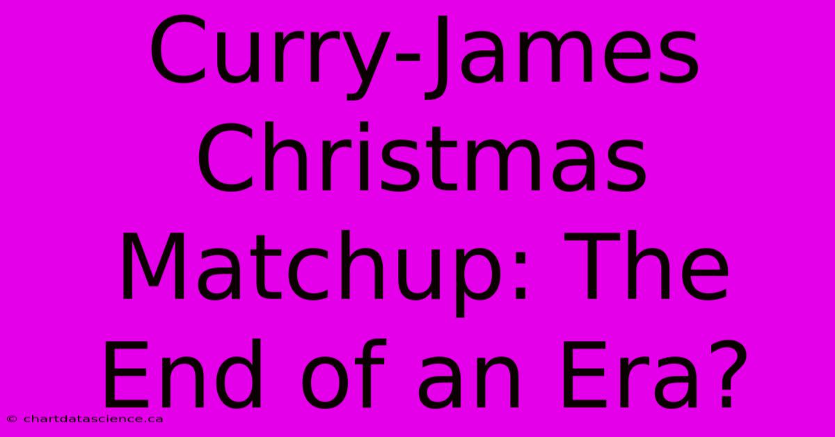 Curry-James Christmas Matchup: The End Of An Era?