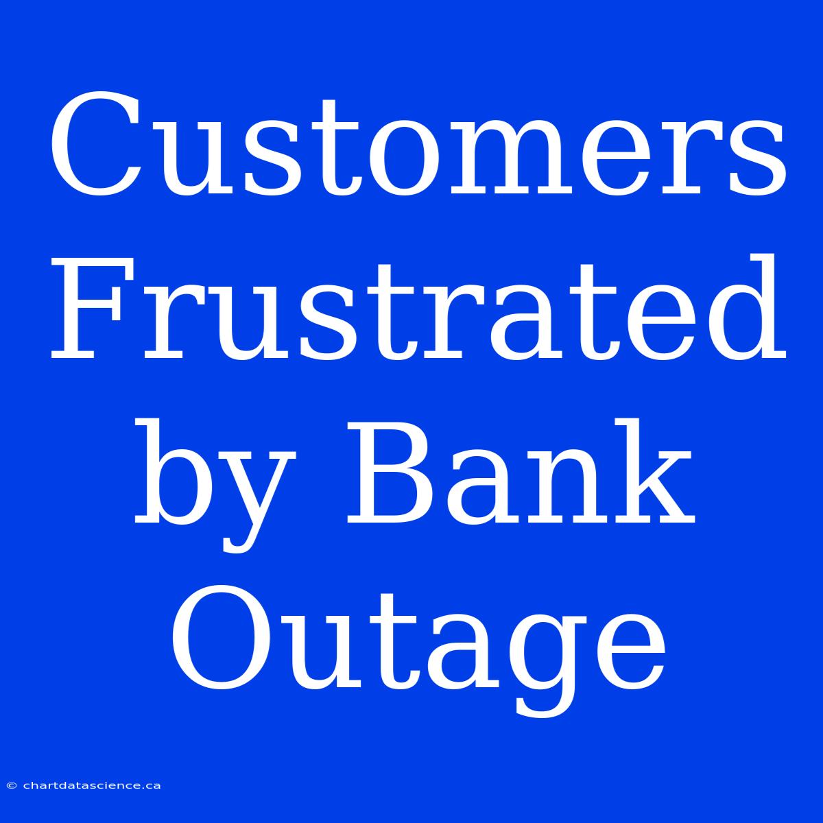 Customers Frustrated By Bank Outage