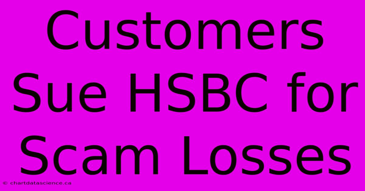 Customers Sue HSBC For Scam Losses