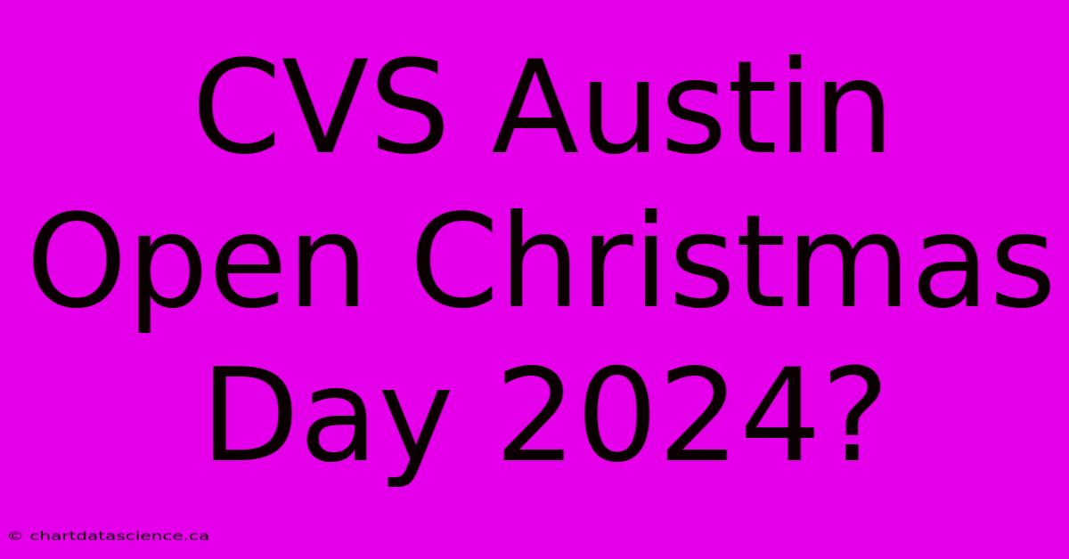 CVS Austin Open Christmas Day 2024?