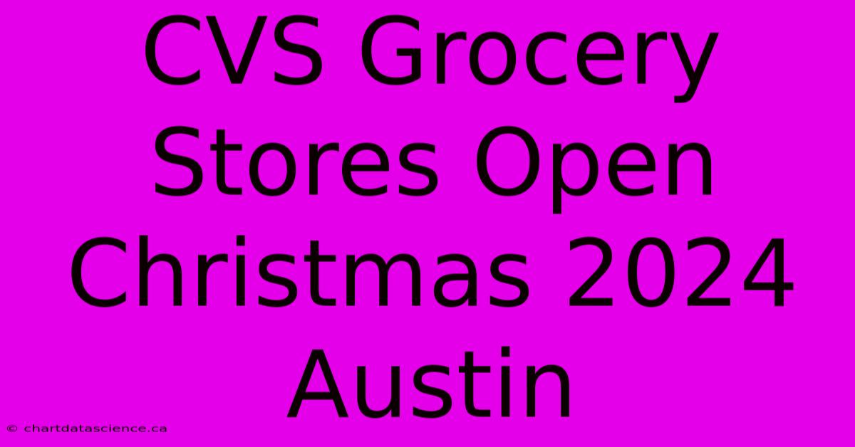 CVS Grocery Stores Open Christmas 2024 Austin