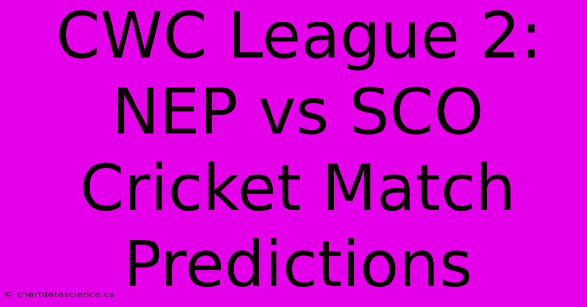 CWC League 2: NEP Vs SCO Cricket Match Predictions 