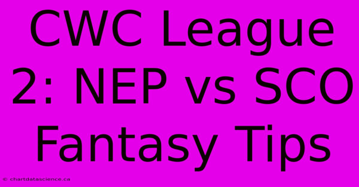 CWC League 2: NEP Vs SCO Fantasy Tips