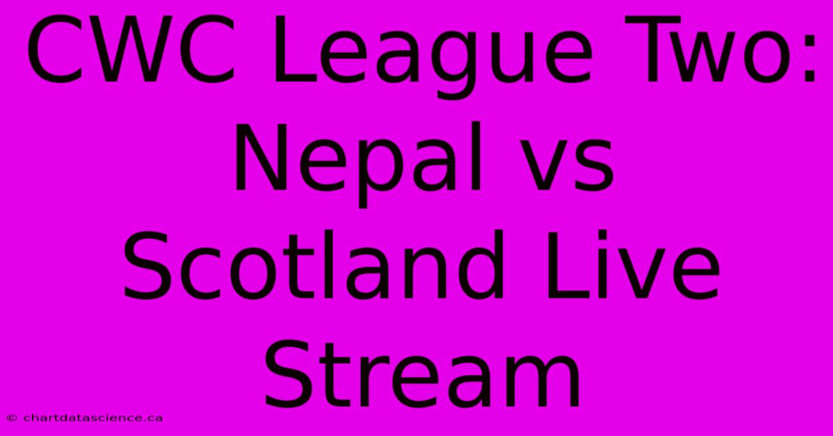 CWC League Two: Nepal Vs Scotland Live Stream