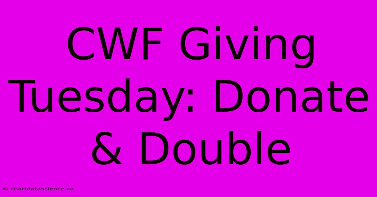 CWF Giving Tuesday: Donate & Double