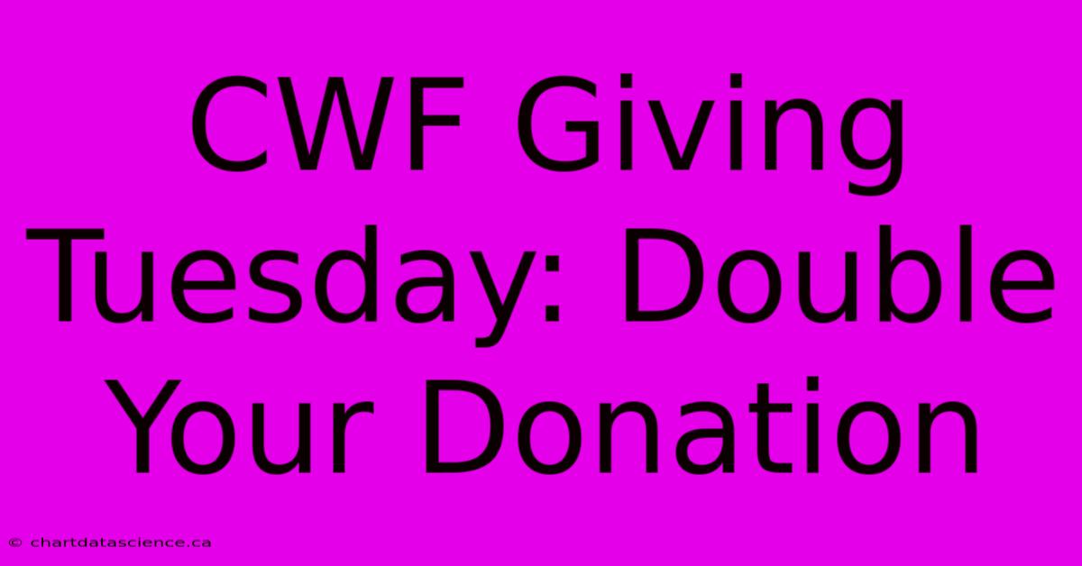 CWF Giving Tuesday: Double Your Donation