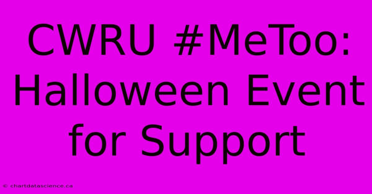 CWRU #MeToo: Halloween Event For Support 