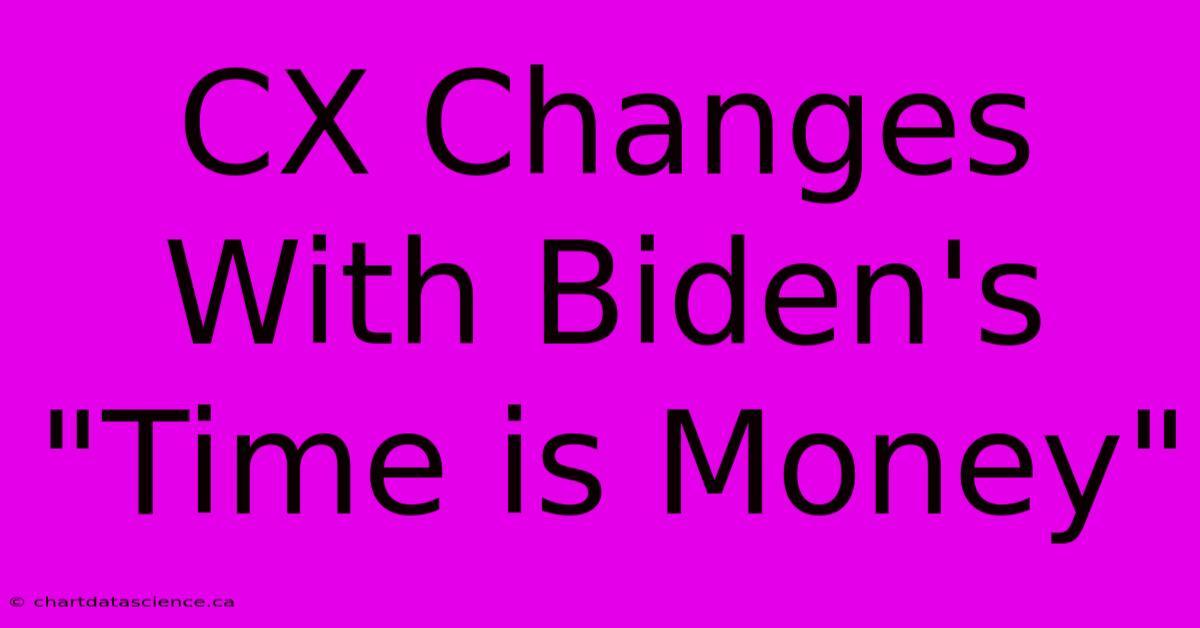 CX Changes With Biden's 