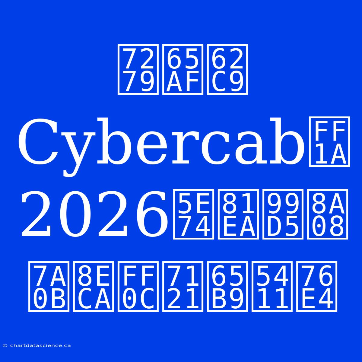 特斯拉Cybercab：2026年自駕計程車，無方向盤