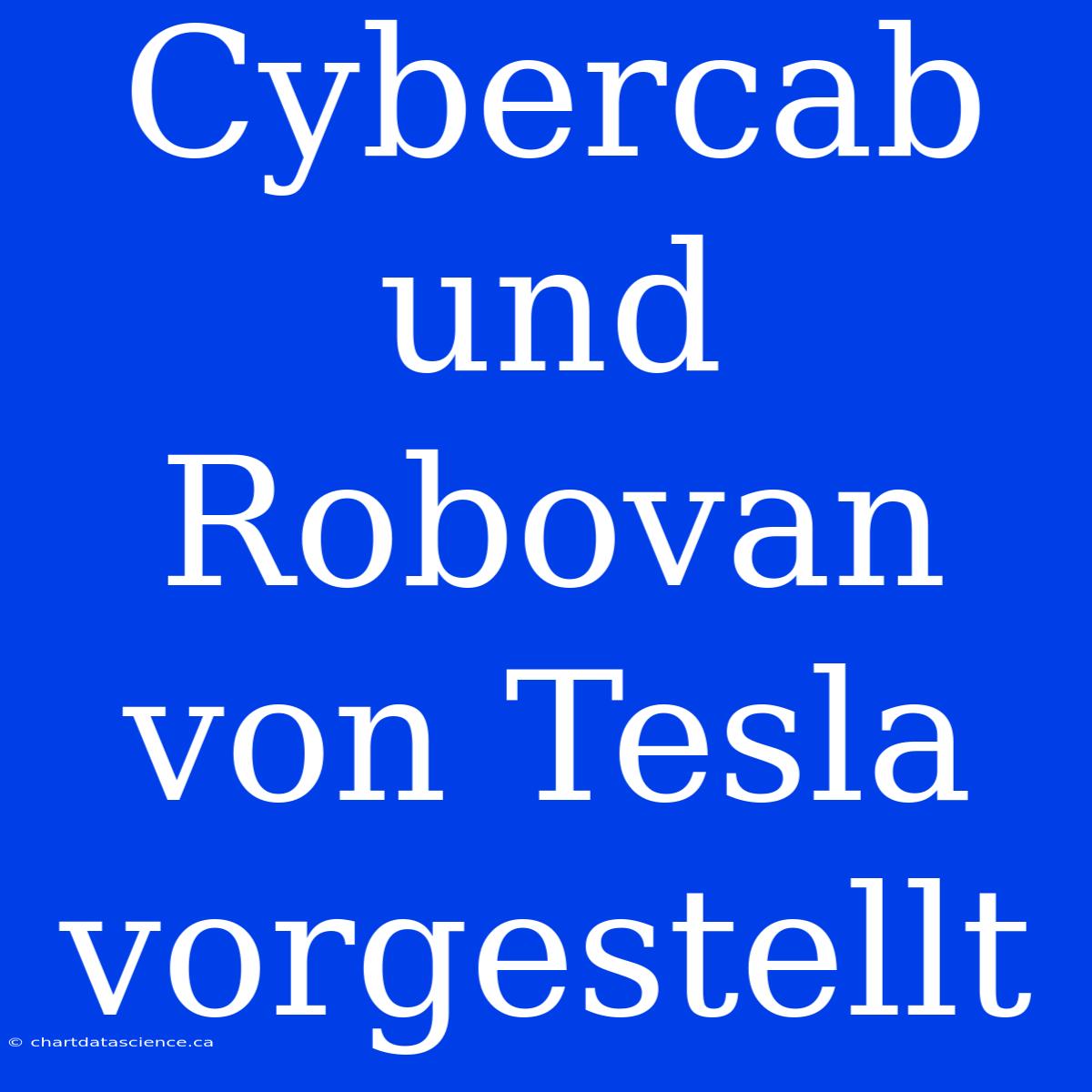 Cybercab Und Robovan Von Tesla Vorgestellt