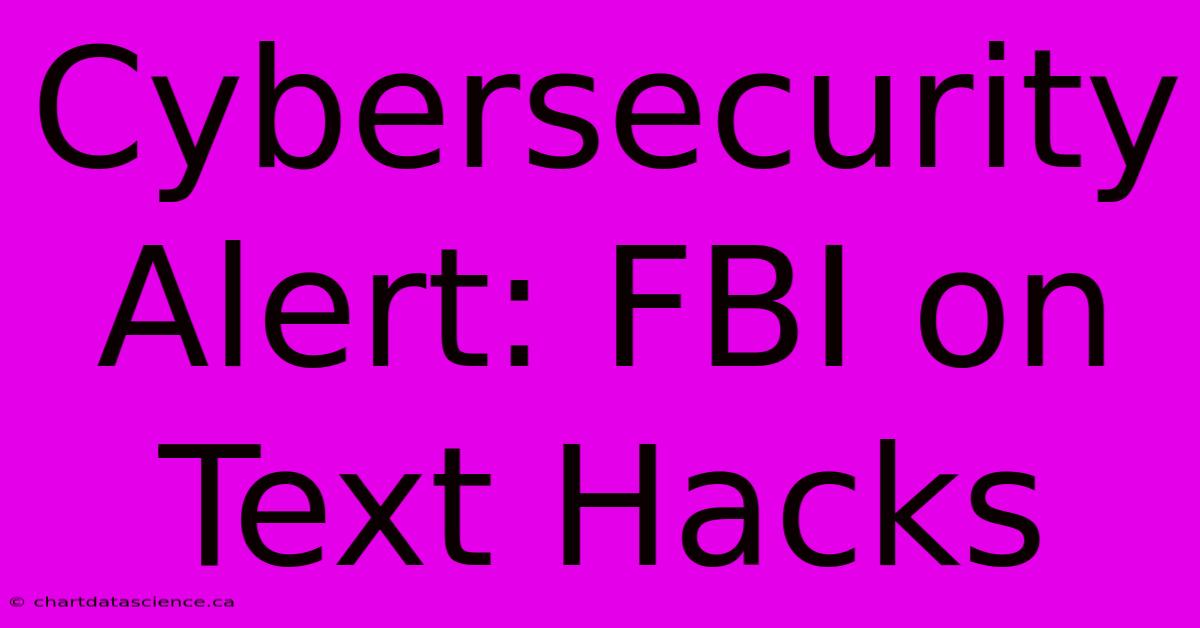 Cybersecurity Alert: FBI On Text Hacks