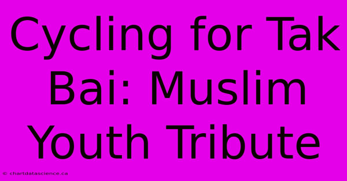 Cycling For Tak Bai: Muslim Youth Tribute