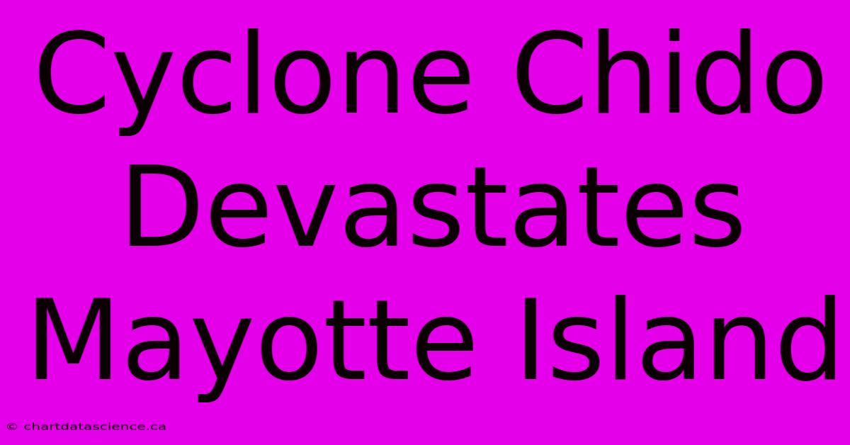 Cyclone Chido Devastates Mayotte Island