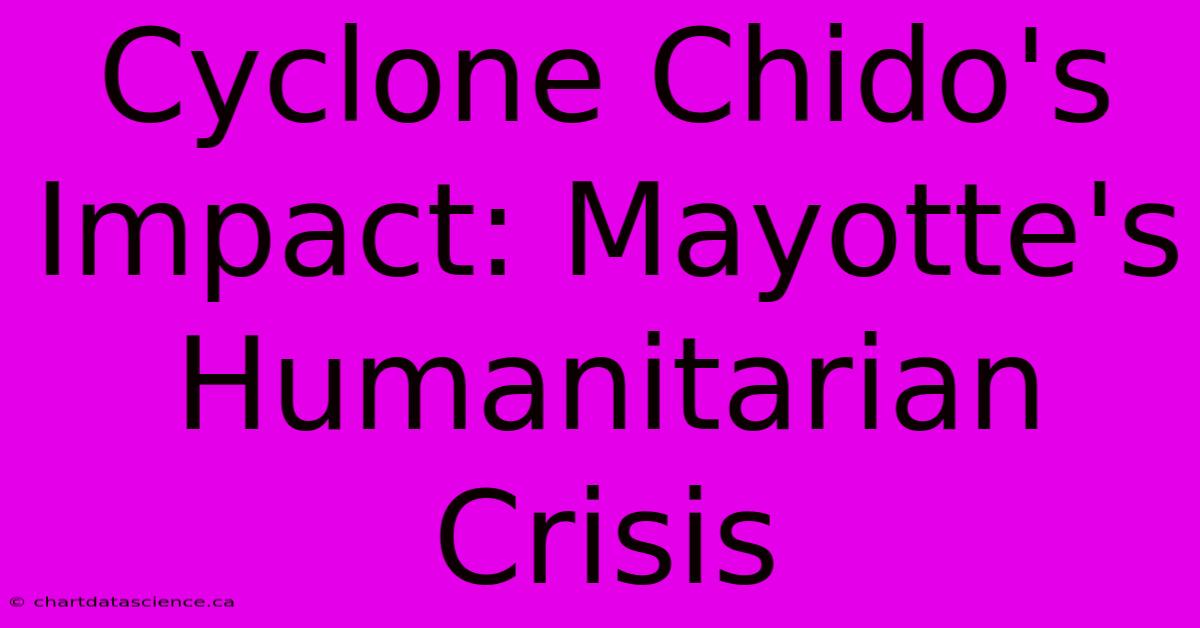 Cyclone Chido's Impact: Mayotte's Humanitarian Crisis