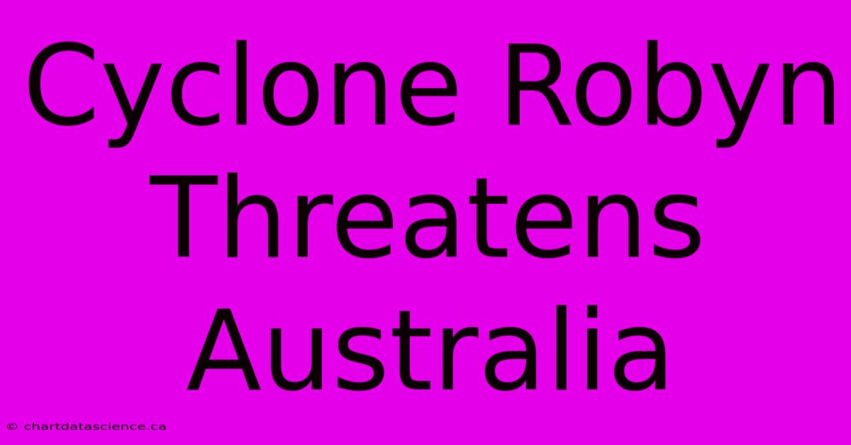 Cyclone Robyn Threatens Australia