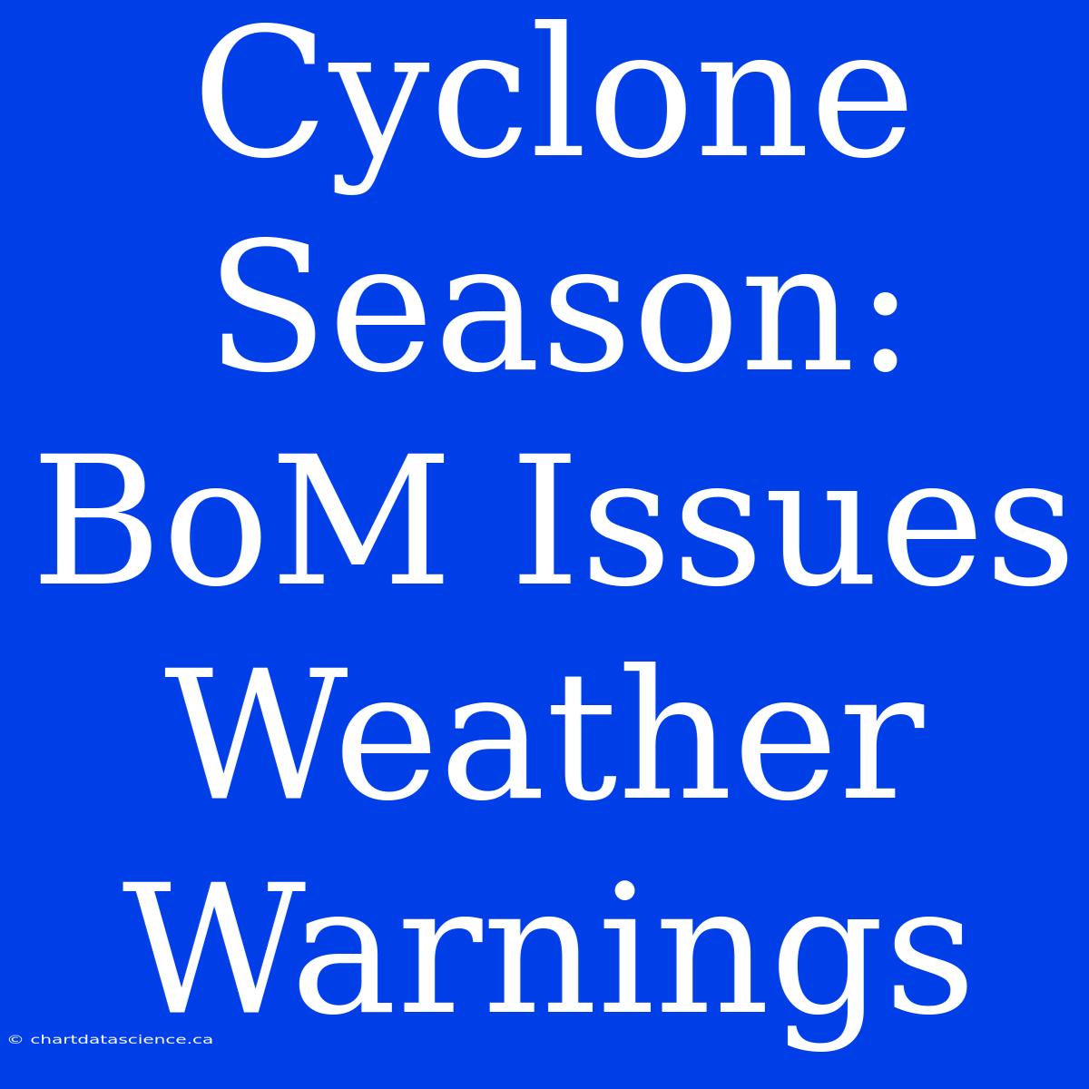 Cyclone Season: BoM Issues Weather Warnings